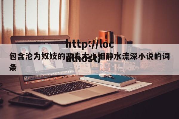 包含沦为奴妓的恶毒大小姐静水流深小说的词条
